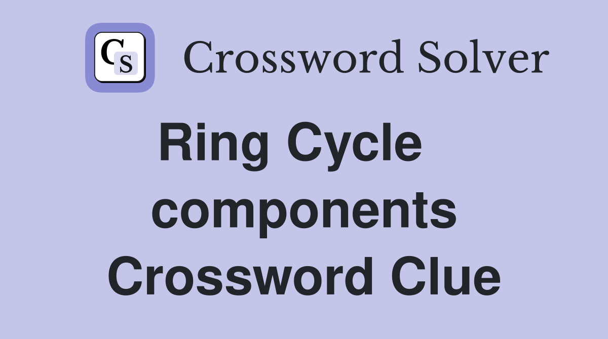 Ring Cycle    components Crossword Clue