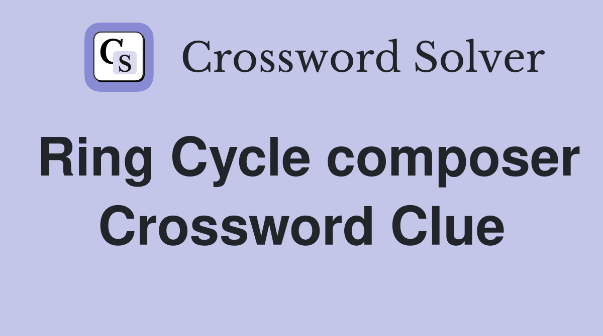 Ring Cycle composer Crossword Clue