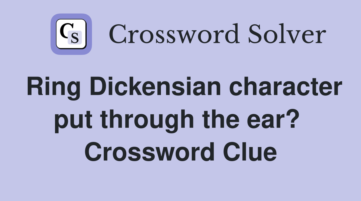 Ring Dickensian character put through the ear?  Crossword Clue