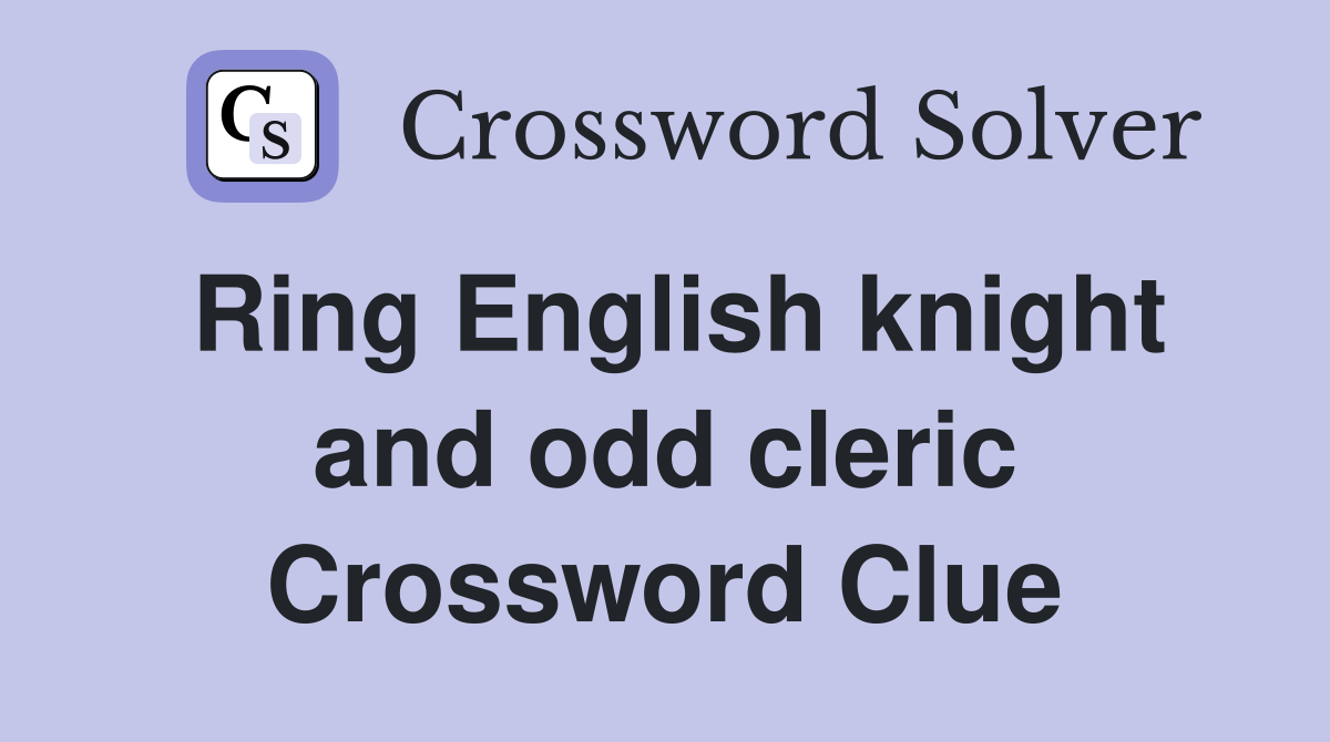 Ring English knight and odd cleric Crossword Clue