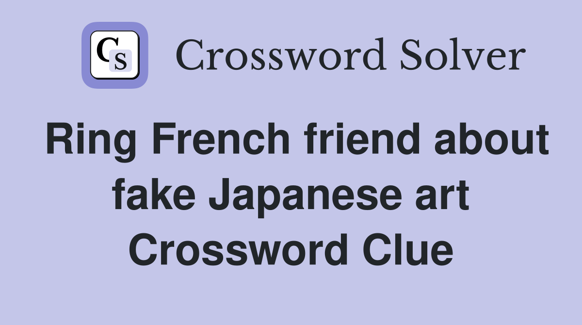 Ring French friend about fake Japanese art Crossword Clue