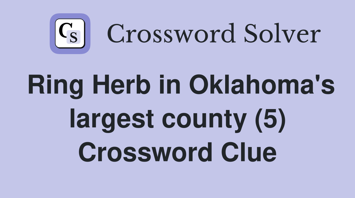 Ring Herb in Oklahoma's largest county (5) Crossword Clue