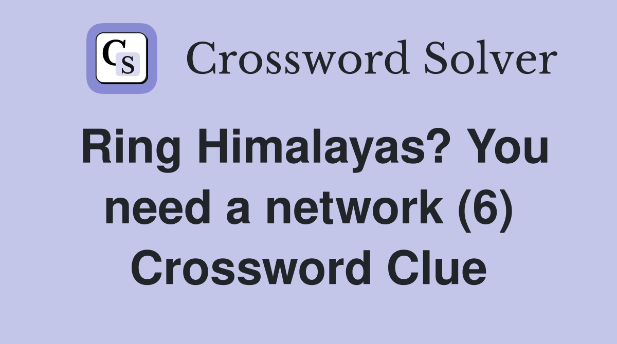 Ring Himalayas? You need a network (6) Crossword Clue