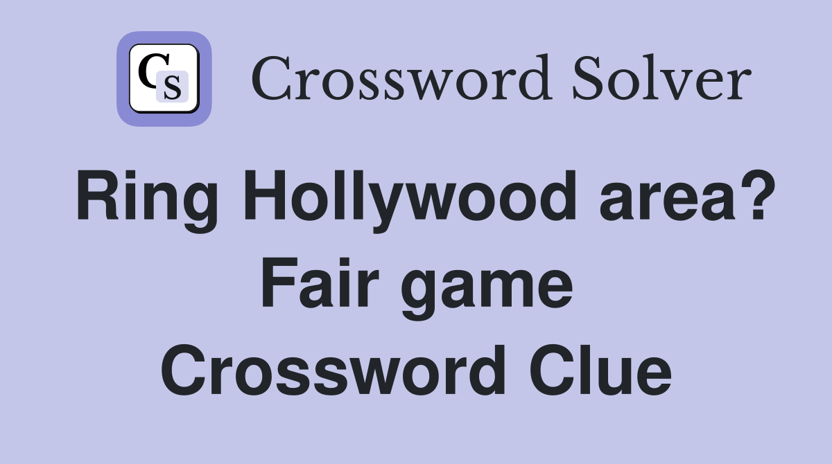 Ring Hollywood area? Fair game Crossword Clue