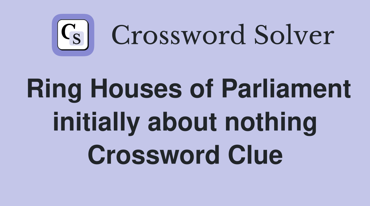 Ring Houses of Parliament initially about nothing Crossword Clue