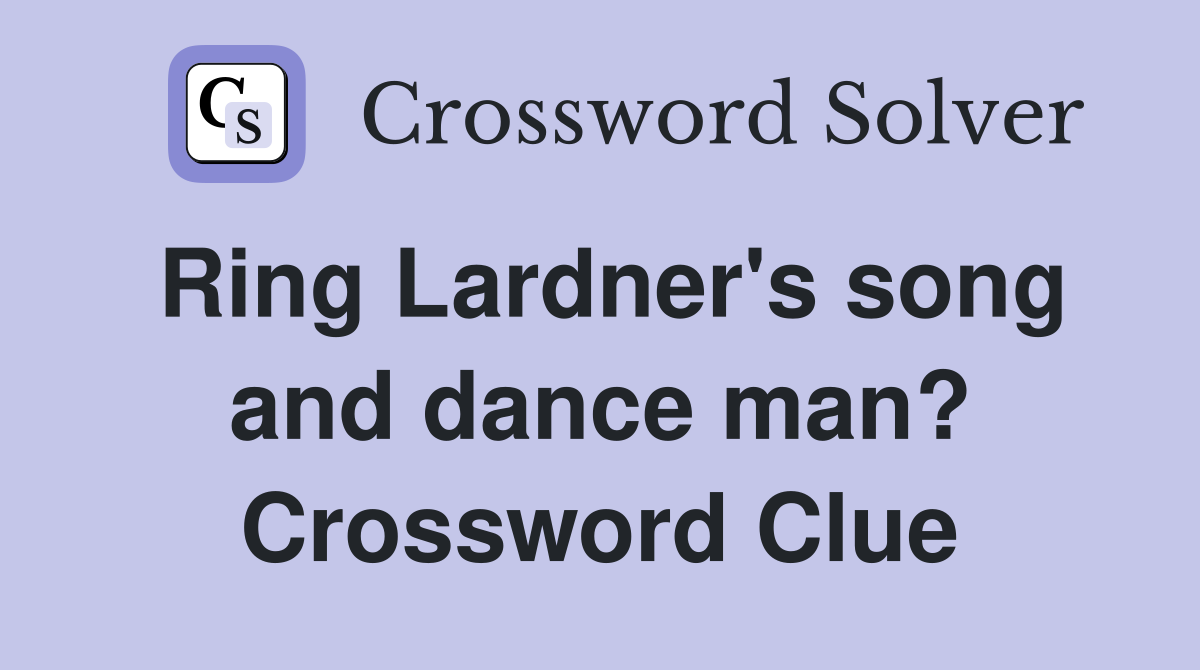 Ring Lardner's song and dance man? Crossword Clue