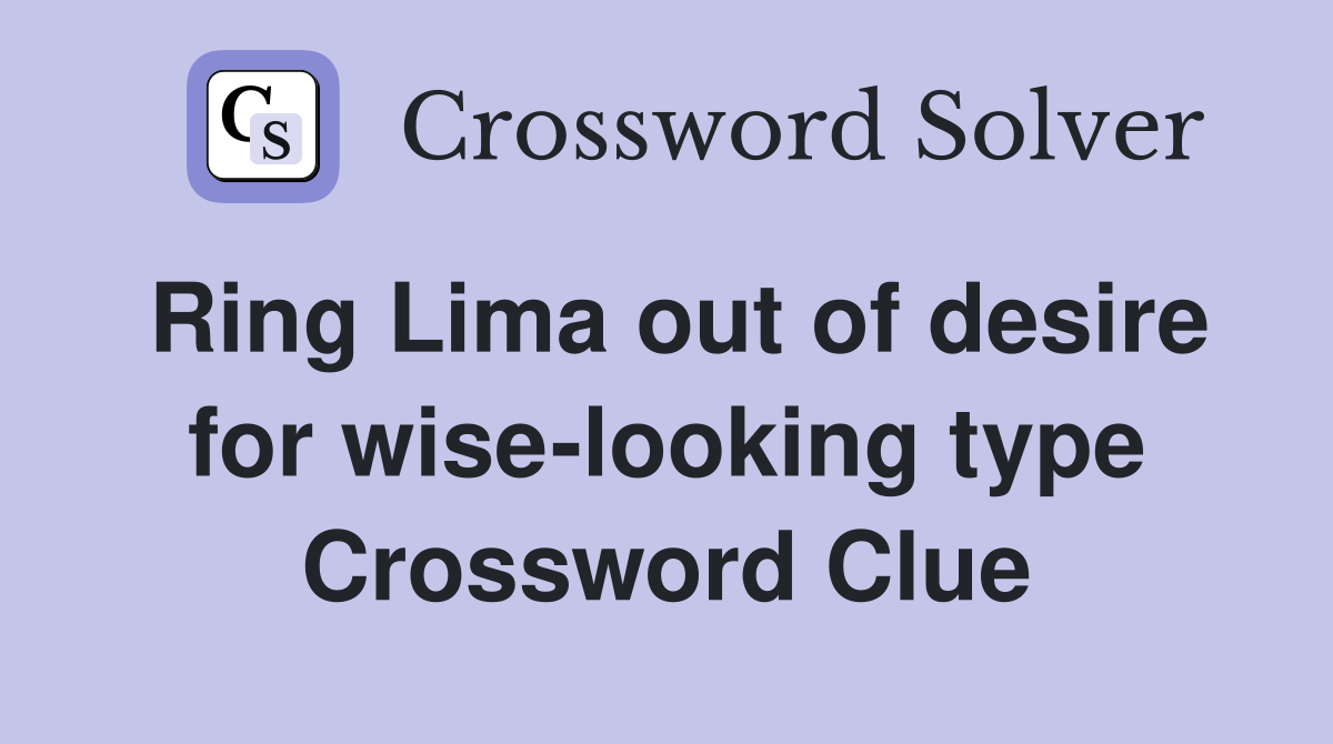 Ring Lima out of desire for wise-looking type Crossword Clue