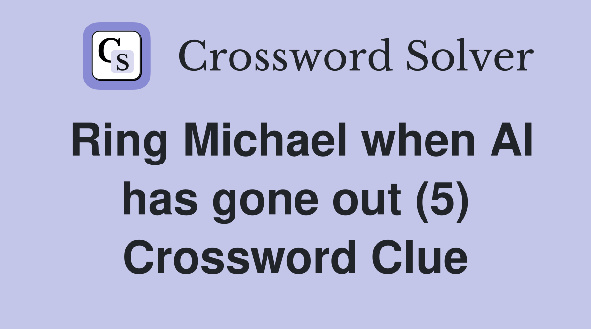 Ring Michael when Al has gone out (5) Crossword Clue