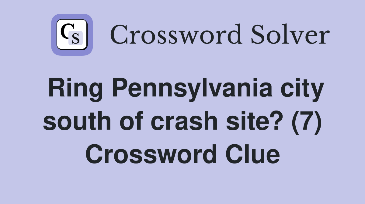 Ring Pennsylvania city south of crash site? (7) Crossword Clue