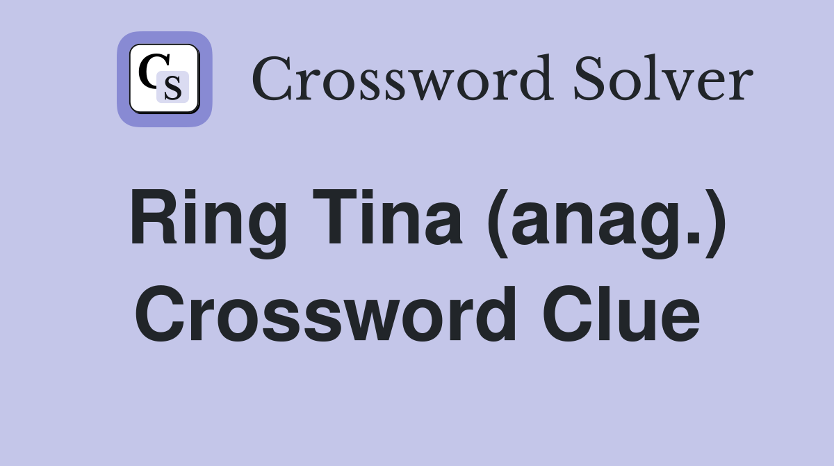 Ring Tina (anag.) Crossword Clue