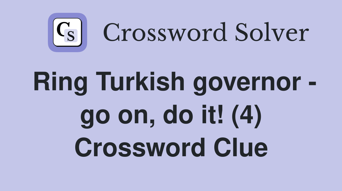 Ring Turkish governor - go on, do it! (4) Crossword Clue