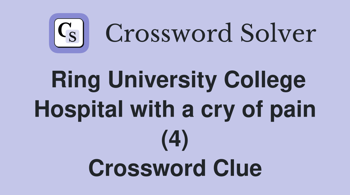 Ring University College Hospital with a cry of pain (4) Crossword Clue