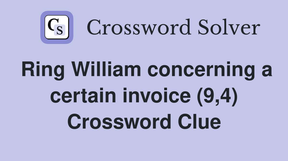 Ring William concerning a certain invoice (9,4) Crossword Clue