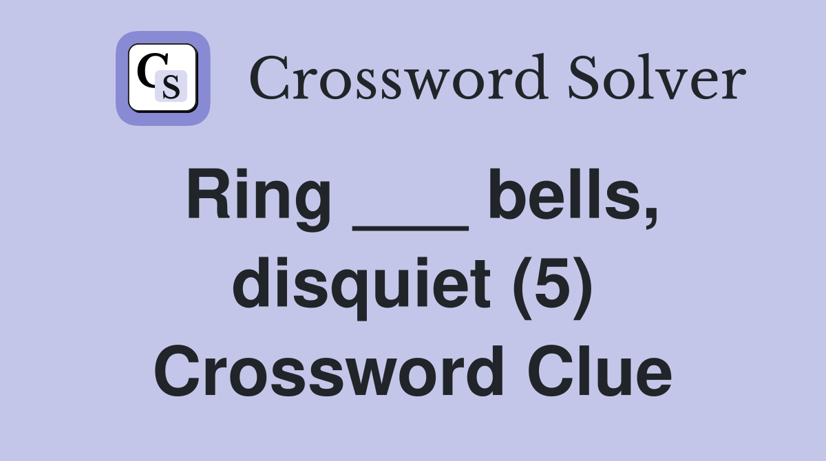 Ring ___ bells, disquiet (5) Crossword Clue