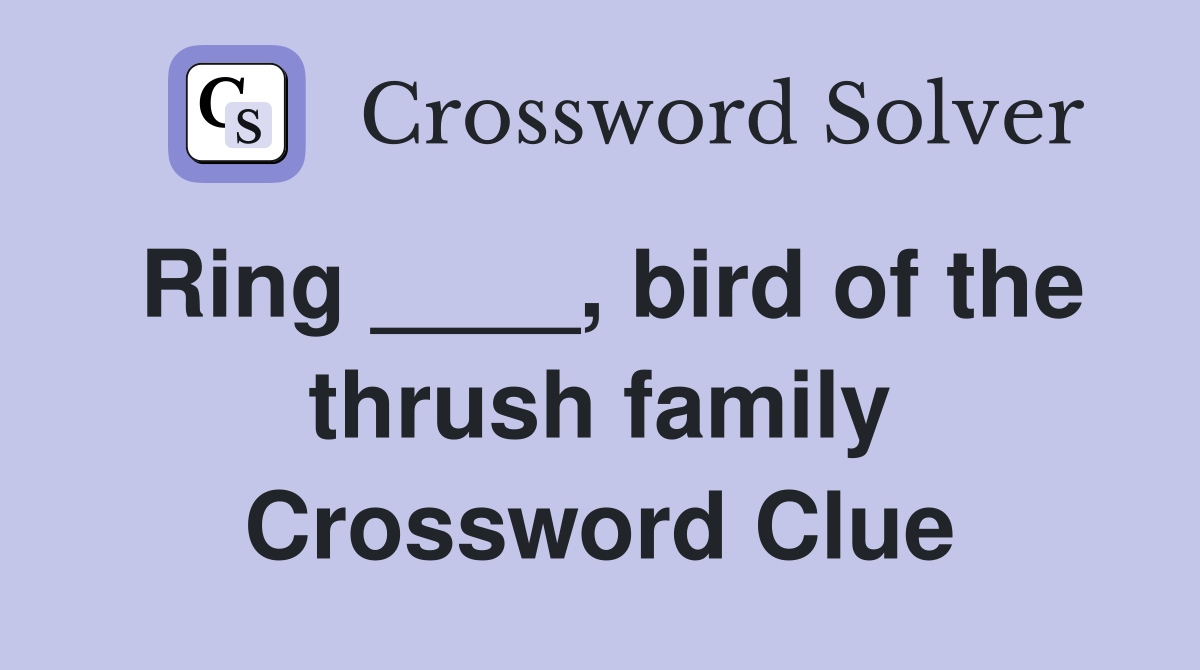 Ring ____, bird of the thrush family Crossword Clue