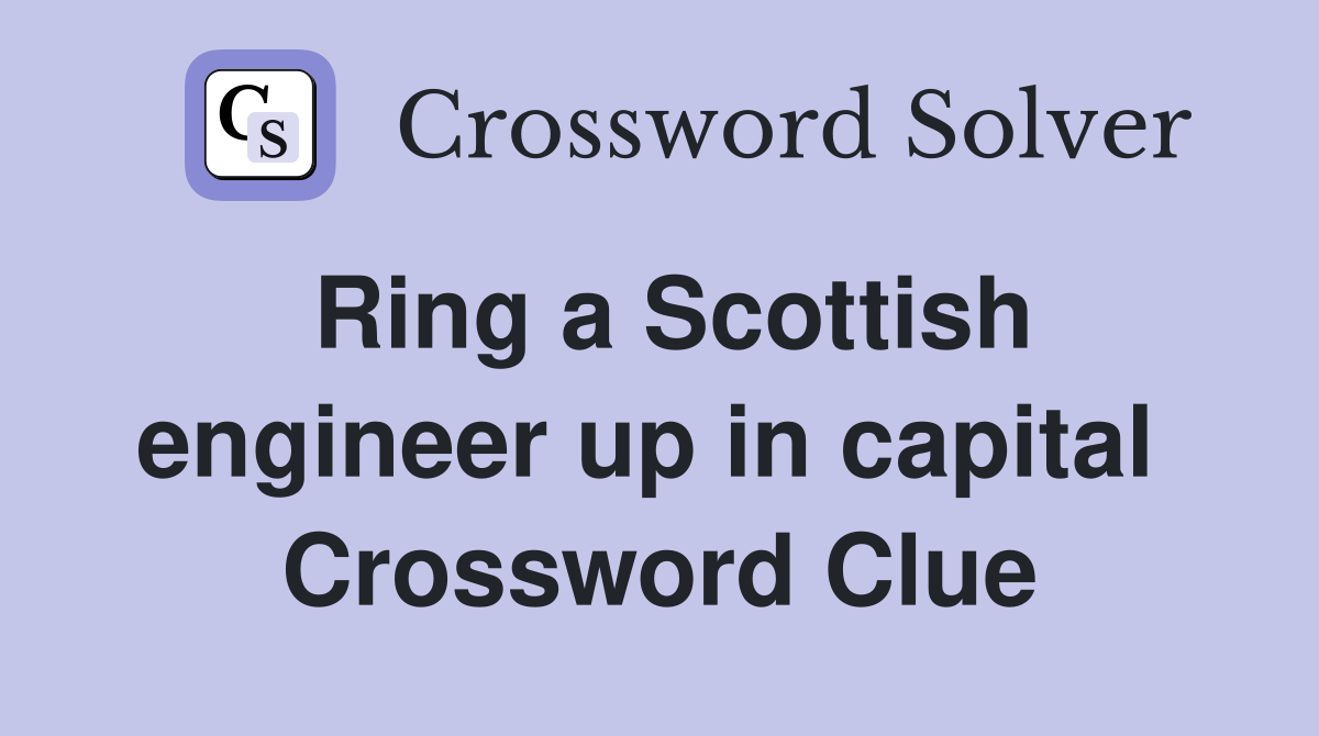 Ring a Scottish engineer up in capital  Crossword Clue