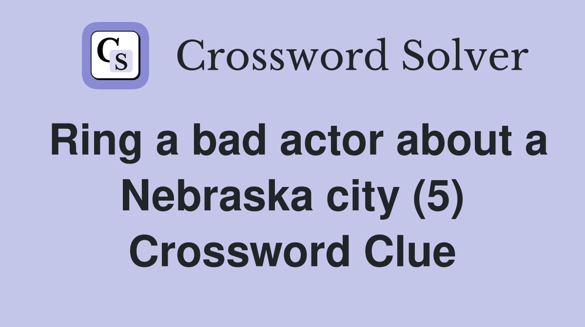 Ring a bad actor about a Nebraska city (5) Crossword Clue