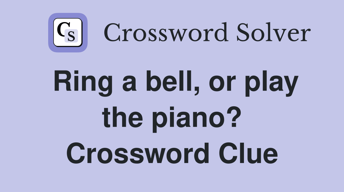 Ring a bell, or play the piano? Crossword Clue