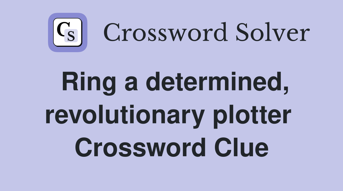 Ring a determined, revolutionary plotter  Crossword Clue