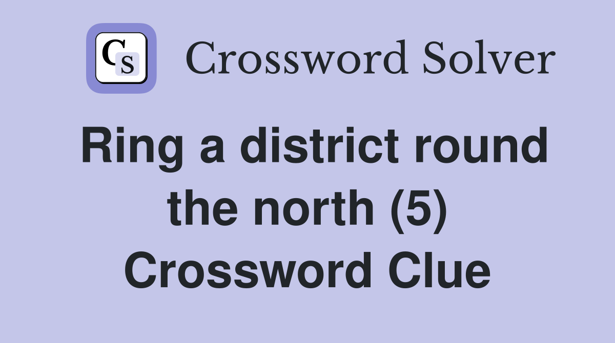 Ring a district round the north (5) Crossword Clue