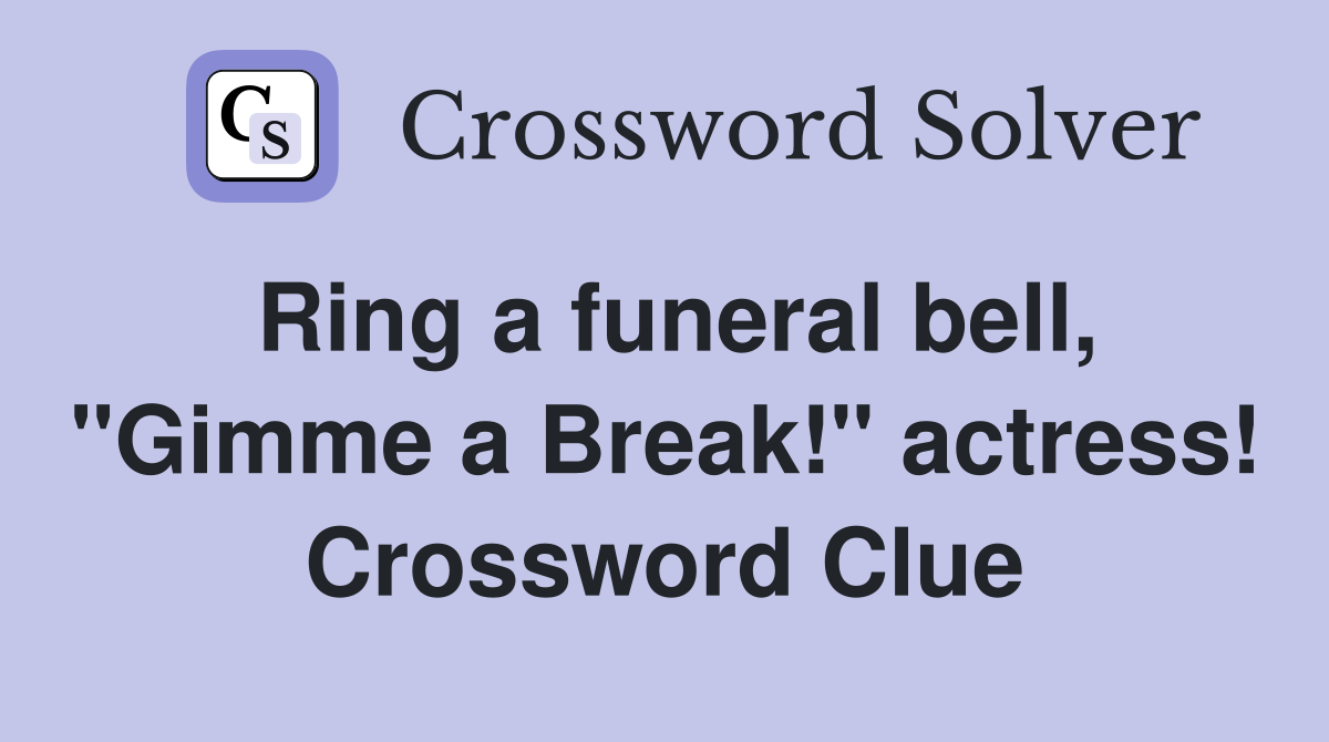 Ring a funeral bell, "Gimme a Break!" actress! Crossword Clue