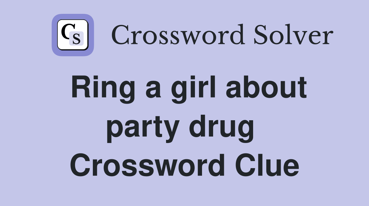 Ring a girl about party drug  Crossword Clue