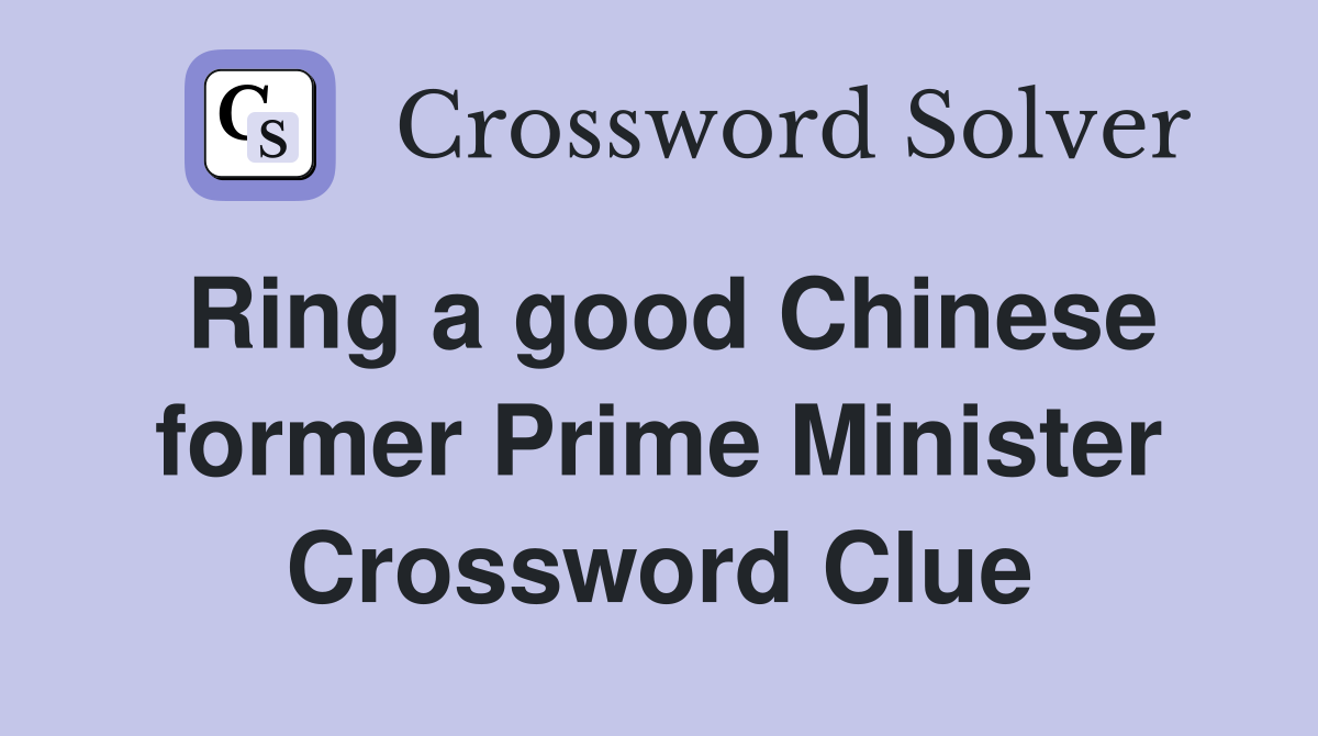 Ring a good Chinese former Prime Minister Crossword Clue