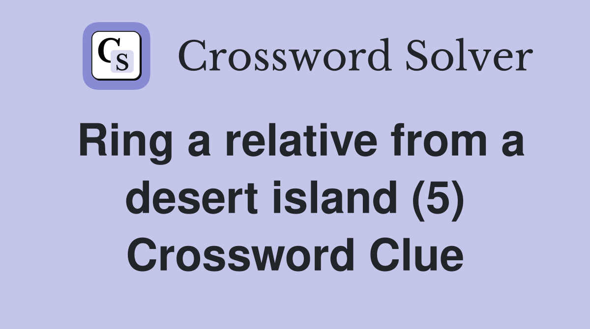 Ring a relative from a desert island (5) Crossword Clue