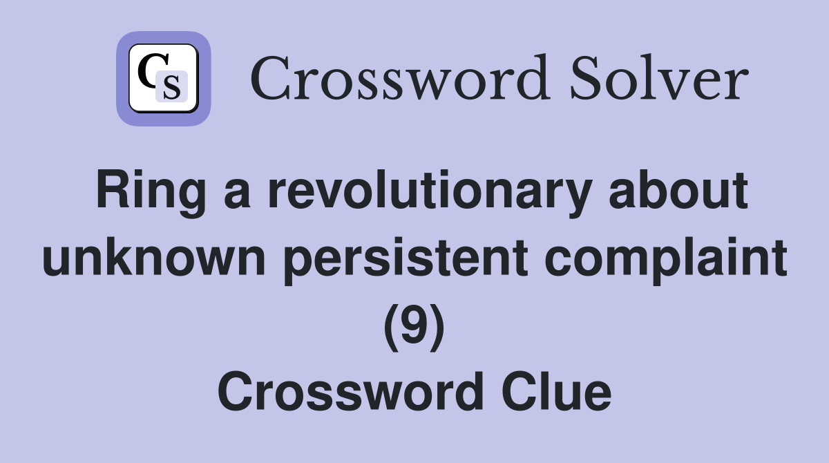 Ring a revolutionary about unknown persistent complaint (9) Crossword Clue