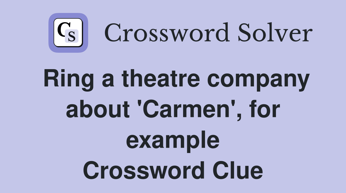 Ring a theatre company about 'Carmen', for example Crossword Clue