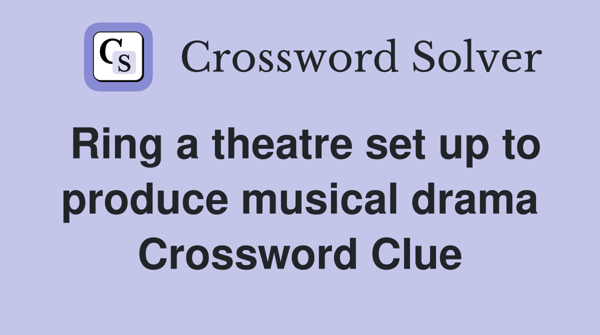 Ring a theatre set up to produce musical drama Crossword Clue