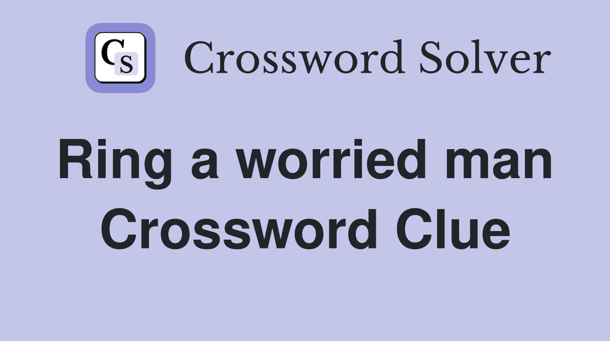 Ring a worried man  Crossword Clue