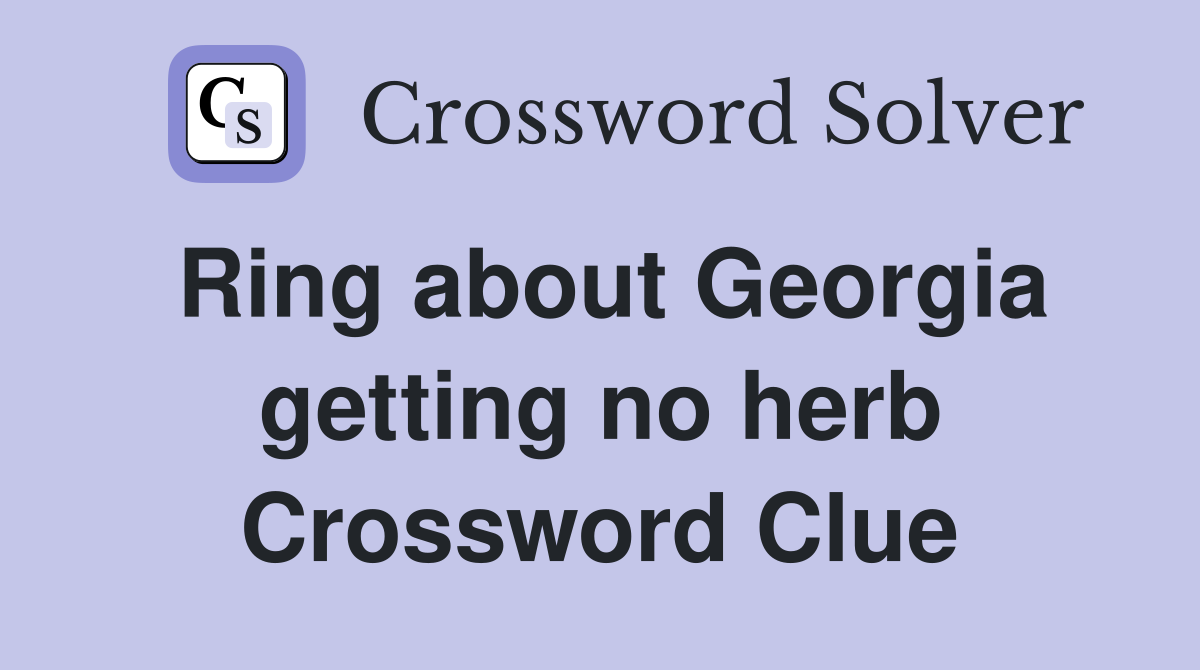 Ring about Georgia getting no herb Crossword Clue