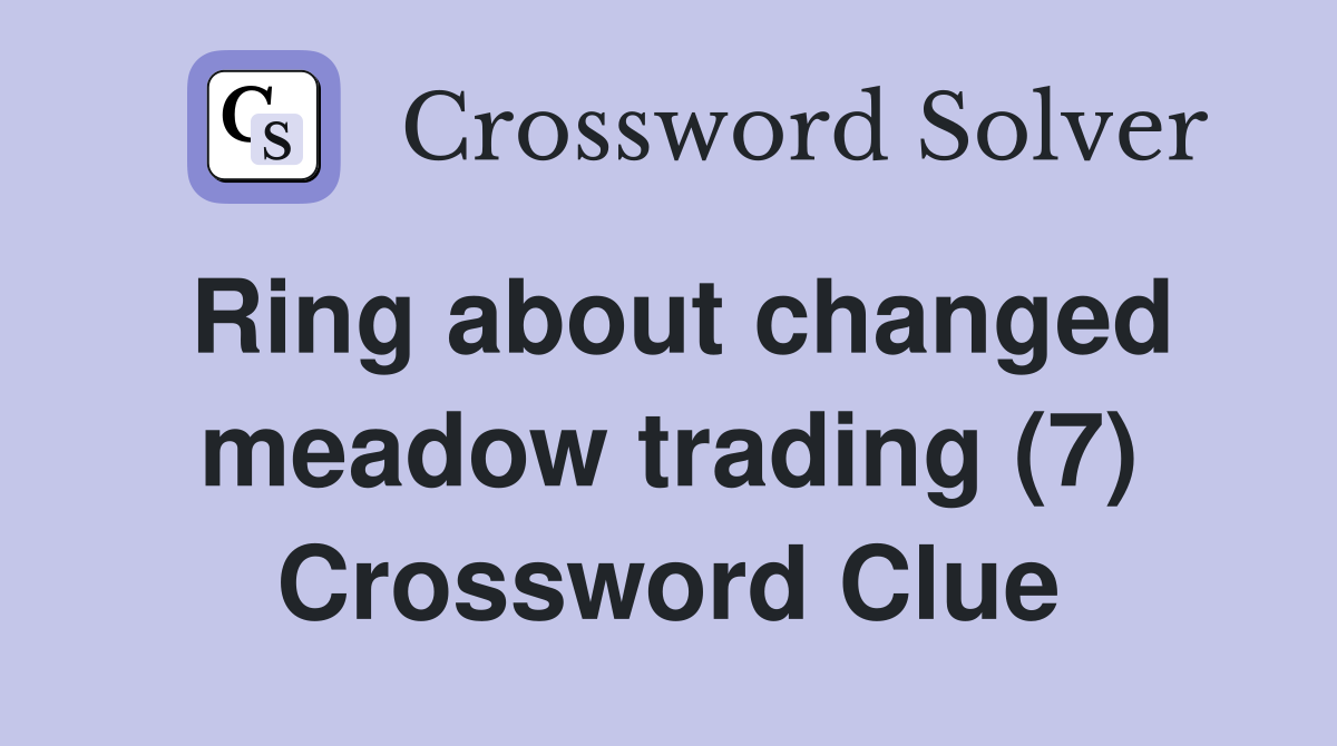 Ring about changed meadow trading (7) Crossword Clue