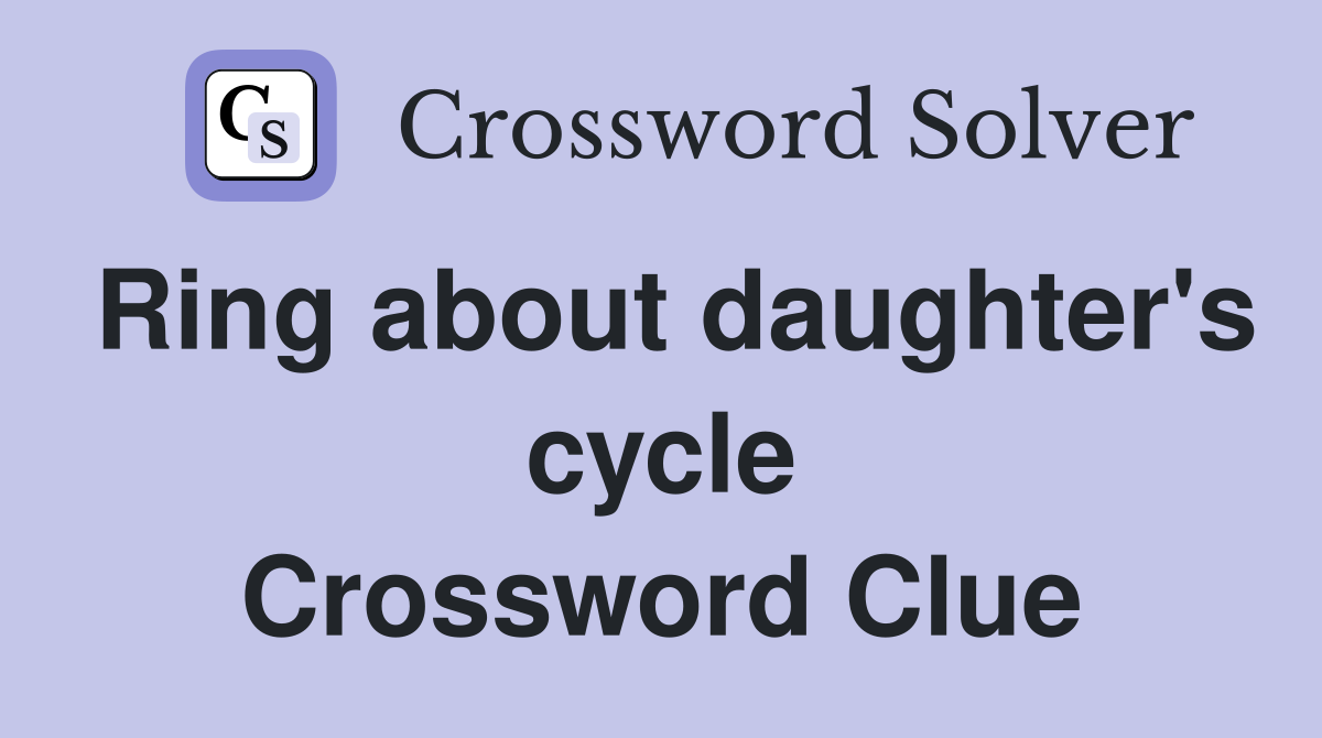 Ring about daughter's cycle Crossword Clue