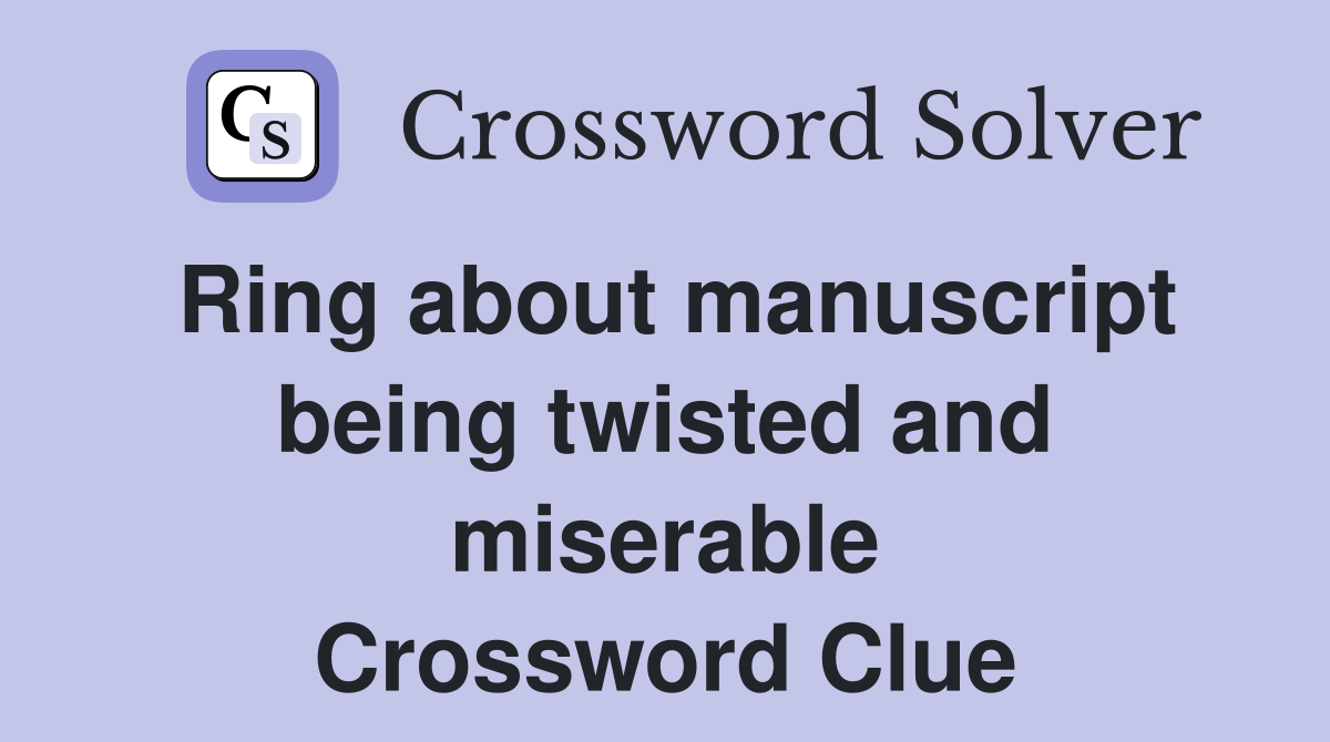Ring about manuscript being twisted and miserable Crossword Clue