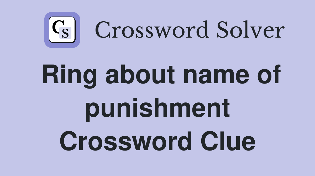 Ring about name of punishment Crossword Clue