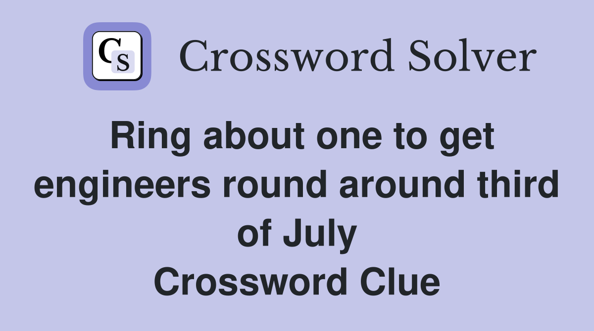 Ring about one to get engineers round around third of July Crossword Clue