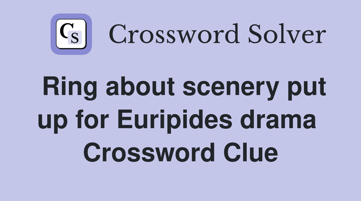 Ring about scenery put up for Euripides drama  Crossword Clue