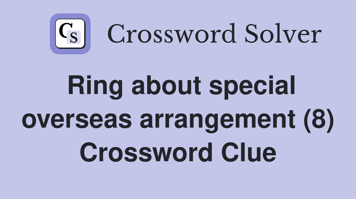 Ring about special overseas arrangement (8) Crossword Clue