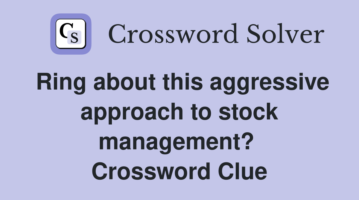 Ring about this aggressive approach to stock management?  Crossword Clue