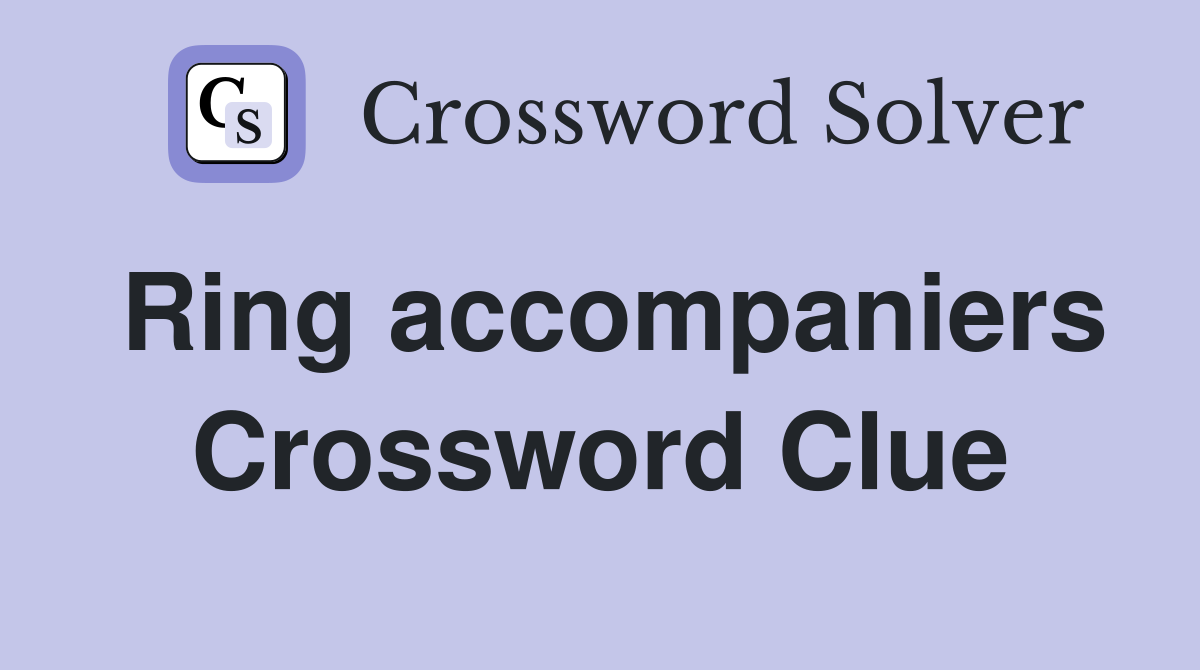 Ring accompaniers Crossword Clue