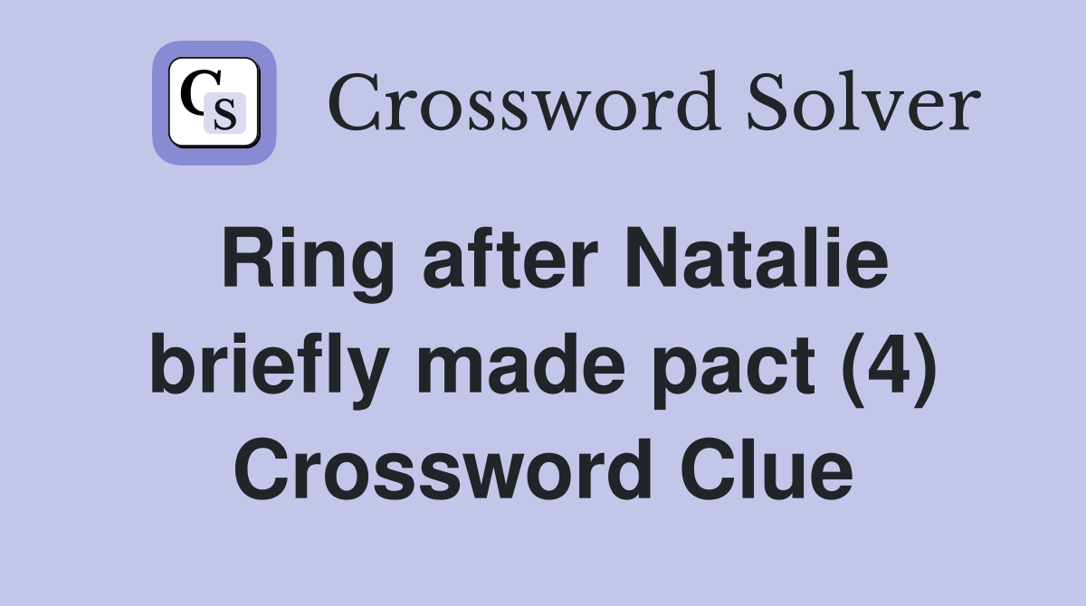 Ring after Natalie briefly made pact (4) Crossword Clue