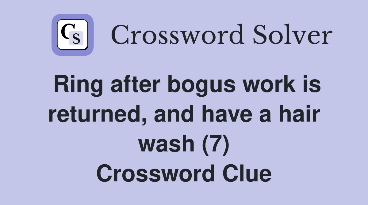 Ring after bogus work is returned, and have a hair wash (7) Crossword Clue