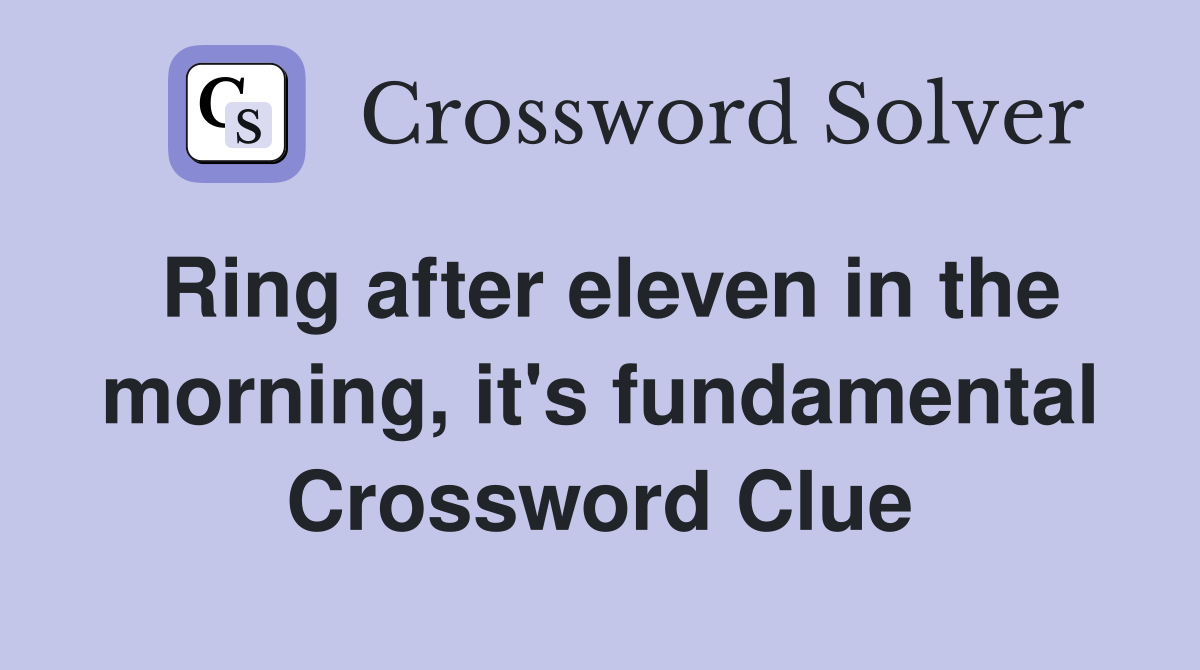 Ring after eleven in the morning, it's fundamental Crossword Clue