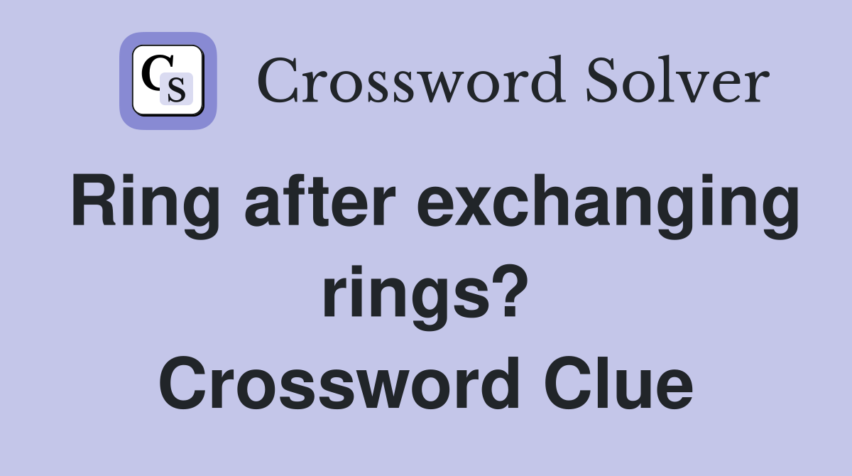 Ring after exchanging rings? Crossword Clue