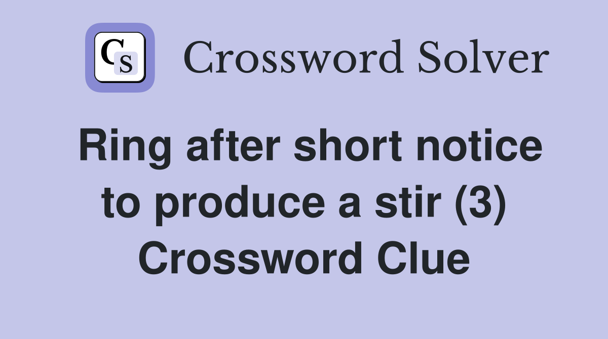 Ring after short notice to produce a stir (3) Crossword Clue