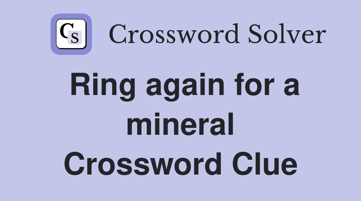 Ring again for a mineral Crossword Clue