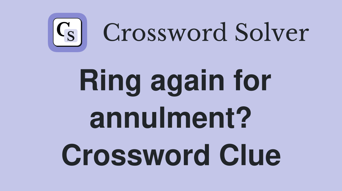 Ring again for annulment? Crossword Clue