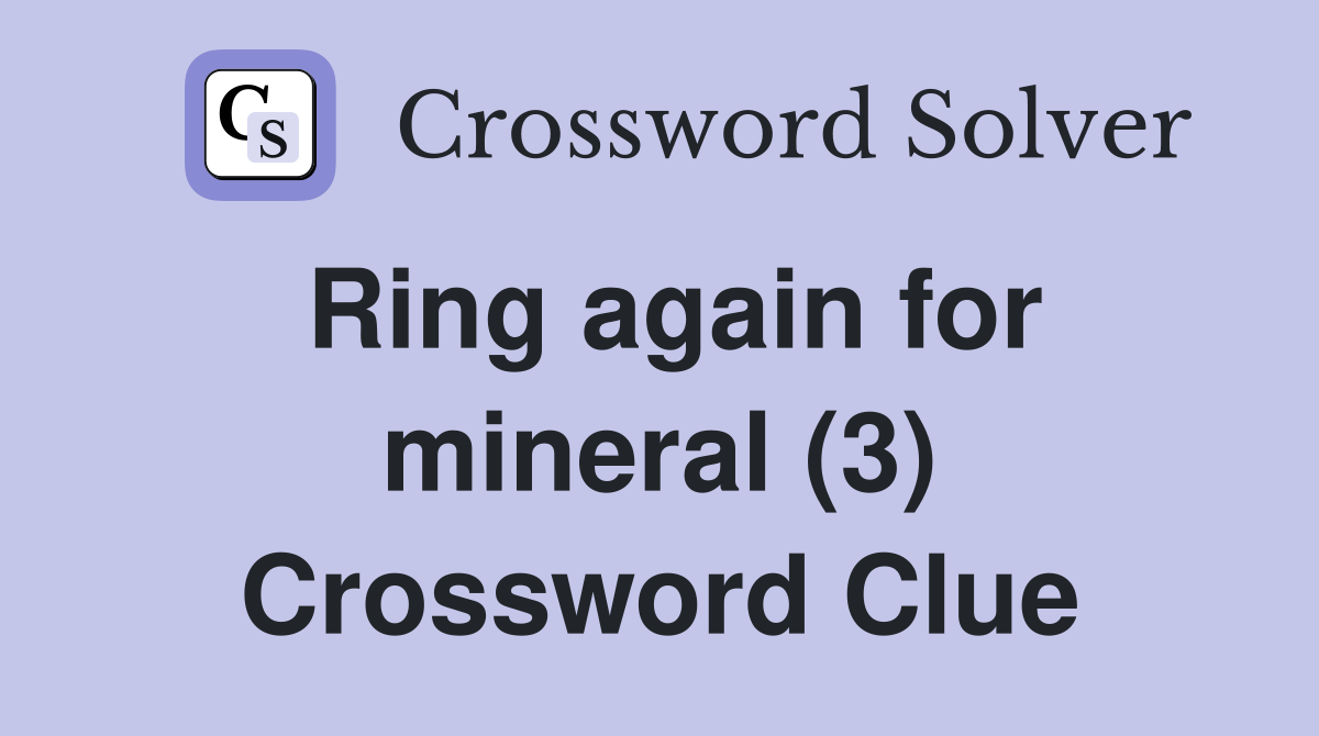 Ring again for mineral (3) Crossword Clue